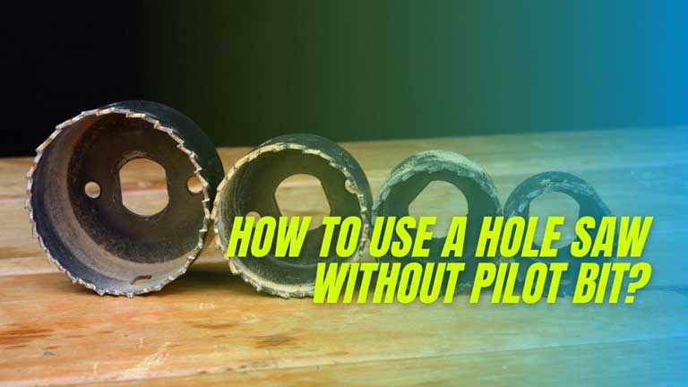 how to use hole saw without pilot bit safely